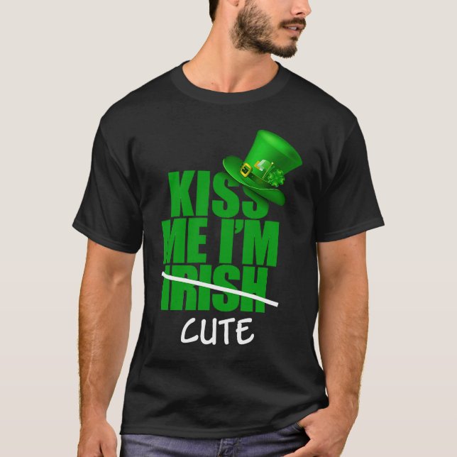Kiss Me I'm Not Irish i'm Cute  St Patricks Day T-Shirt (Front)