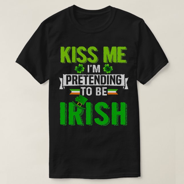 Kiss Me I'm Pretending To Be Irish Shamrock Patric T-Shirt (Design Front)