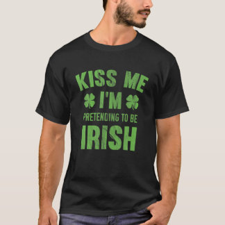 Kiss Me I'm Pretending To Be Irish T-Shirt