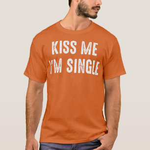 Kiss Me I'm Single Valentine's Day T-Shirt