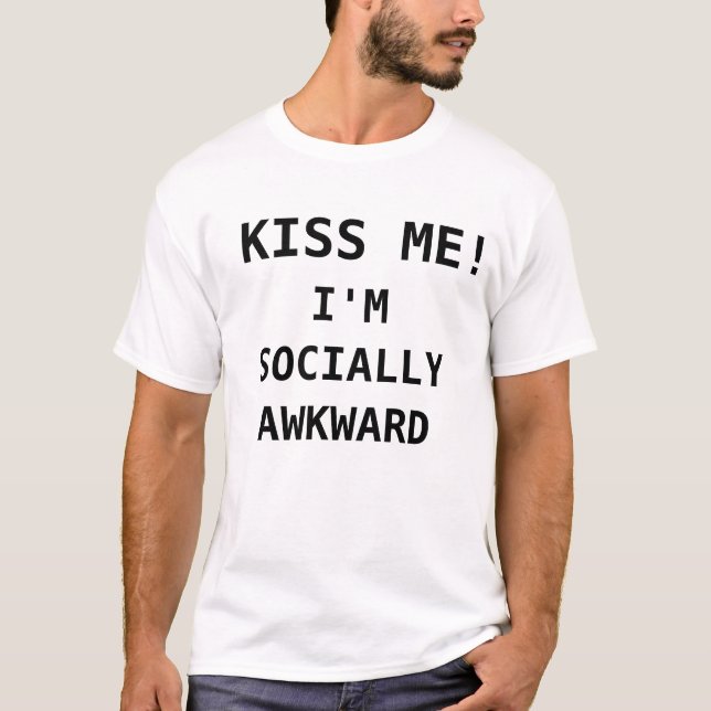 KISS ME!, I'M SOCIALLY AWKWARD T-Shirt (Front)