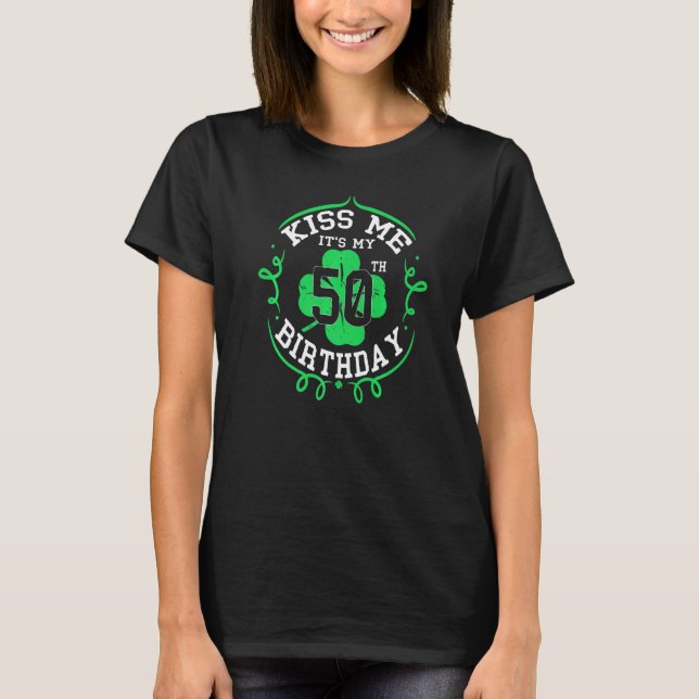 Kiss Me It S My 50th Birthday St Patricks Day Iris T-Shirt (Front)