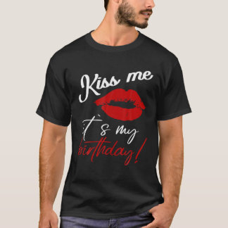 Kiss me it`s my birthday funny quote T-shirt