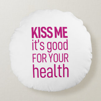 Kiss me it's good for your health.Round Pillow
