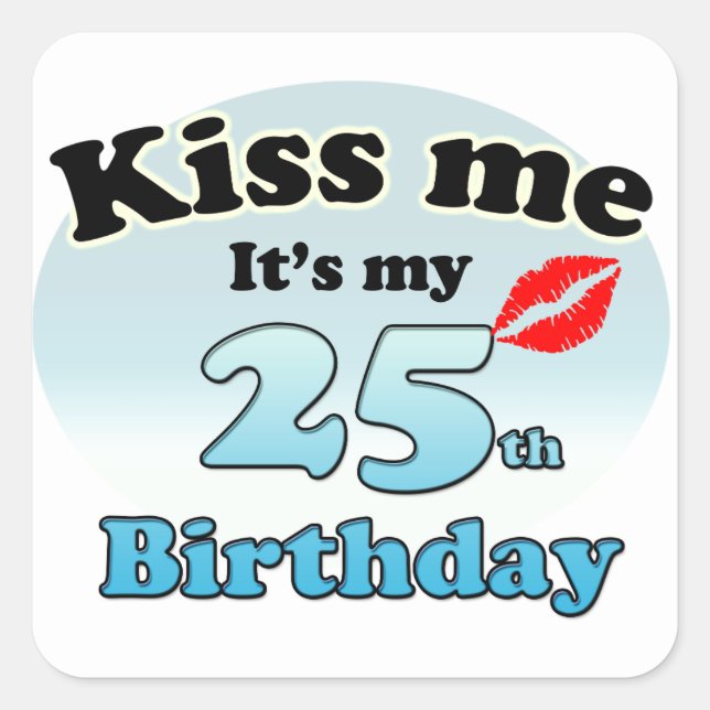 Kiss me it's my 25th Birthday Square Sticker (Front)