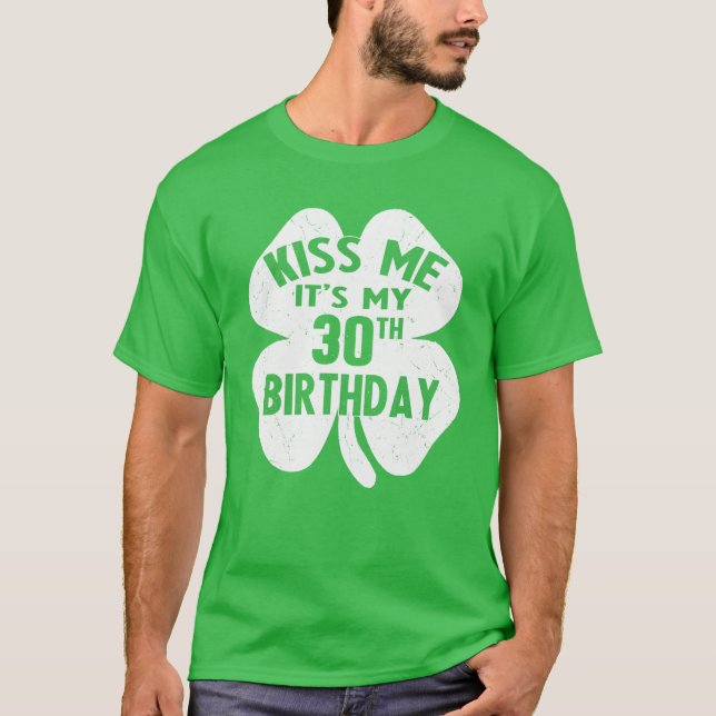 Kiss Me It's My 30Th Birthday St Patrick's Day Sha T-Shirt (Front)