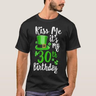 Kiss me its my 30th Birthday St Patricks Day Shamr T-Shirt