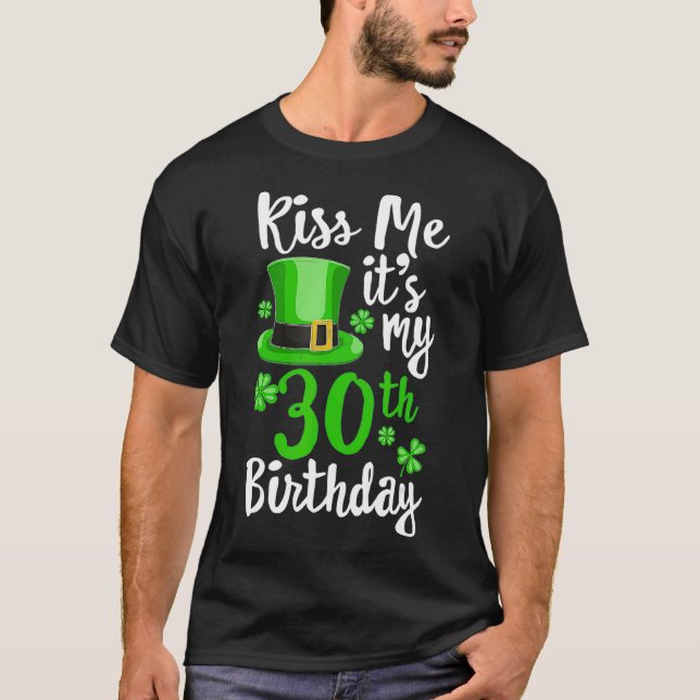 Kiss me its my 30th Birthday St Patricks Day Shamr T-Shirt (Front)