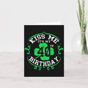 Kiss Me Its My 40th Birthday St Patricks Day Iris Card