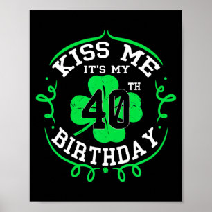 Kiss Me Its My 40th Birthday St Patricks Day Iris Poster