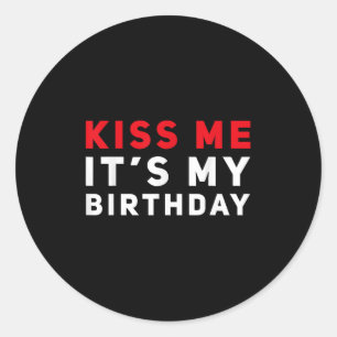 Kiss Me It's My Birthday Funny Kissing Quotes Classic Round Sticker
