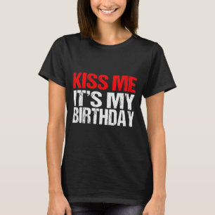 Kiss Me Its My Birthday Shirt Funny Kissing Quotes