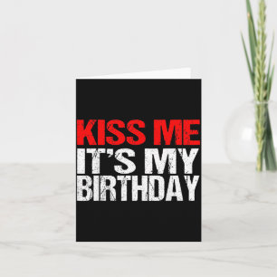 Kiss Me Its My Birthday Shirt Funny Kissing Quotes Card