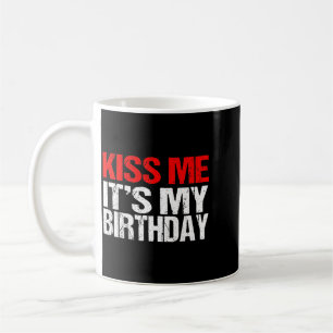 Kiss Me Its My Birthday Shirt Funny Kissing Quotes Coffee Mug