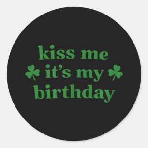 Kiss me it's my birthday st. patrick's day Kiss me Classic Round Sticker