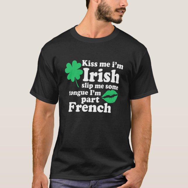 Kiss Me Iu2019m Irish Slip Me Some Tongue And Iu20 T-Shirt (Front)