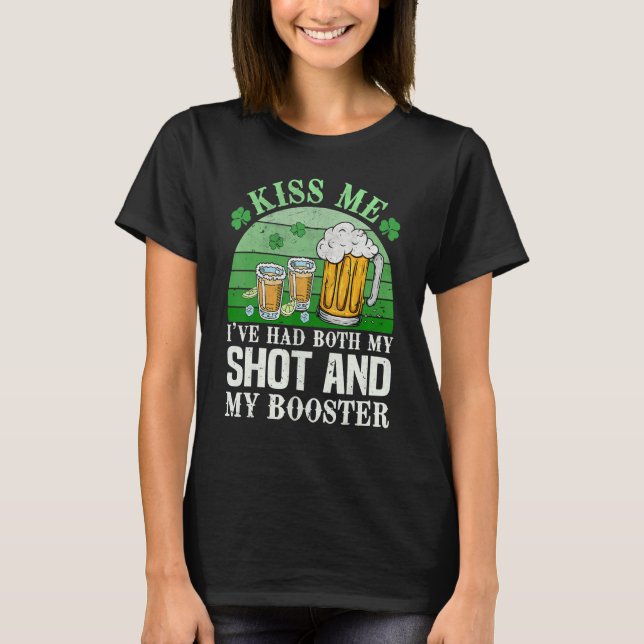 Kiss Me Ive Had Both My Shots And Booster St Patri T-Shirt (Front)