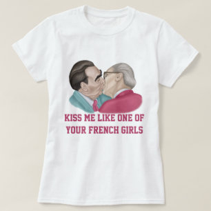 Kiss me like one of your French Girls T-Shirt