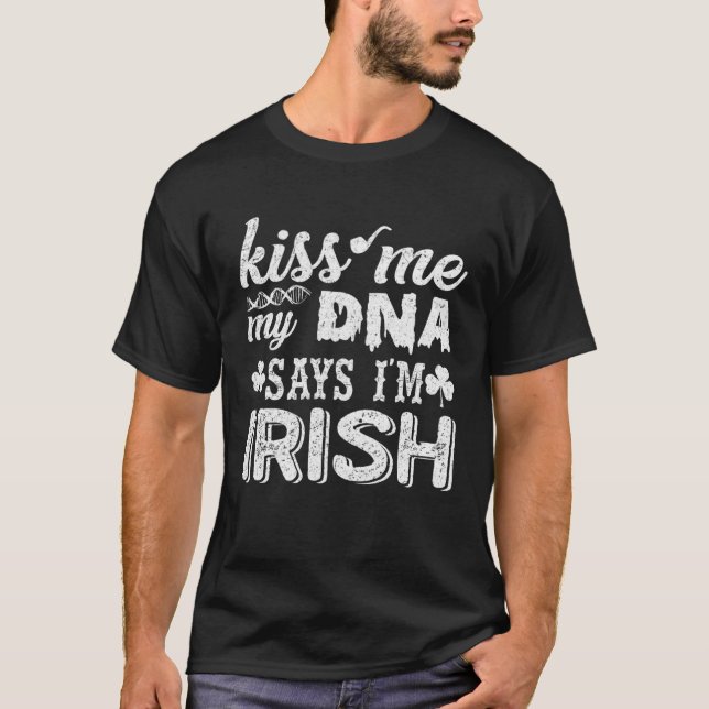 Kiss Me My DNA Says I m Irish   Patrick s Day T-Shirt (Front)