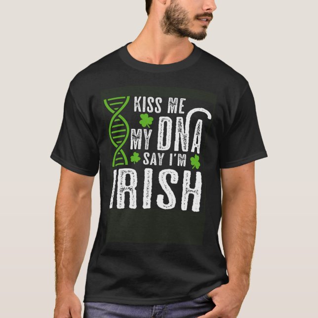 Kiss Me My DNA Says I m Irish  St Patrick s Day T-Shirt (Front)