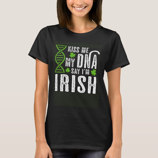 Kiss Me My DNA Says I m Irish  St Patrick s Day T-Shirt (Front)