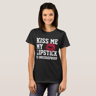 Kiss Me My Lipstick Is Smudgeproof T-Shirt
