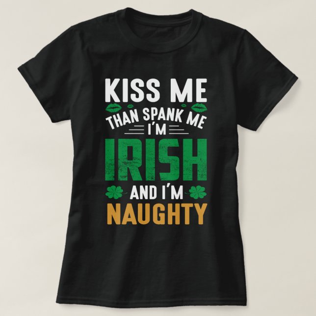 Kiss Me Then Spank Me - I'm Irish & I'm Naughty T-Shirt (Design Front)