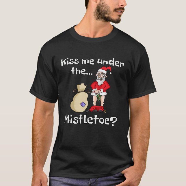 Kiss Me Under The Mistletoe Naughty Bad Santa Chri T-Shirt (Front)