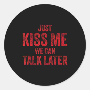 Kiss me we can talk later funny valentines flirty classic round sticker
