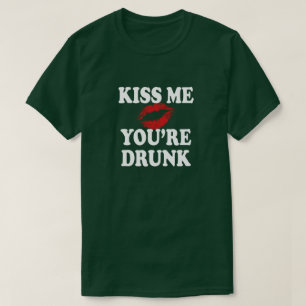 KISS ME, YOU'RE DRUNK T-Shirt