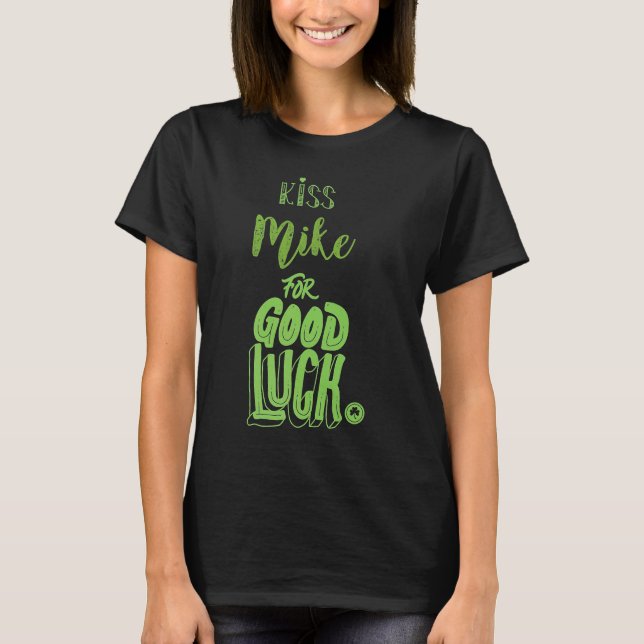 Kiss Mike For Good Luck St Patricks T-Shirt (Front)