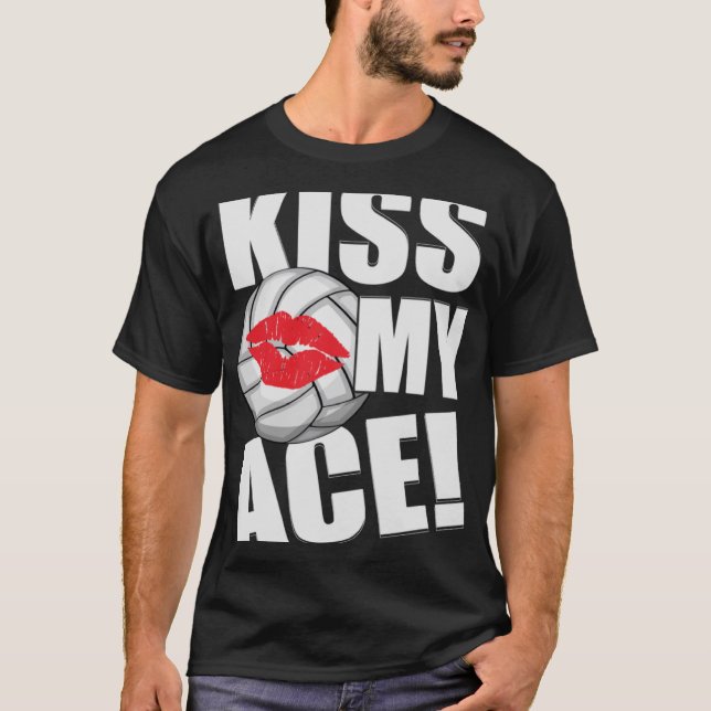 Kiss My Ace Volleyball Ball Kiss Sayings Costume T-Shirt (Front)