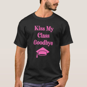 Kiss My Class Goodbye Bachelors Degree Graduati T-Shirt
