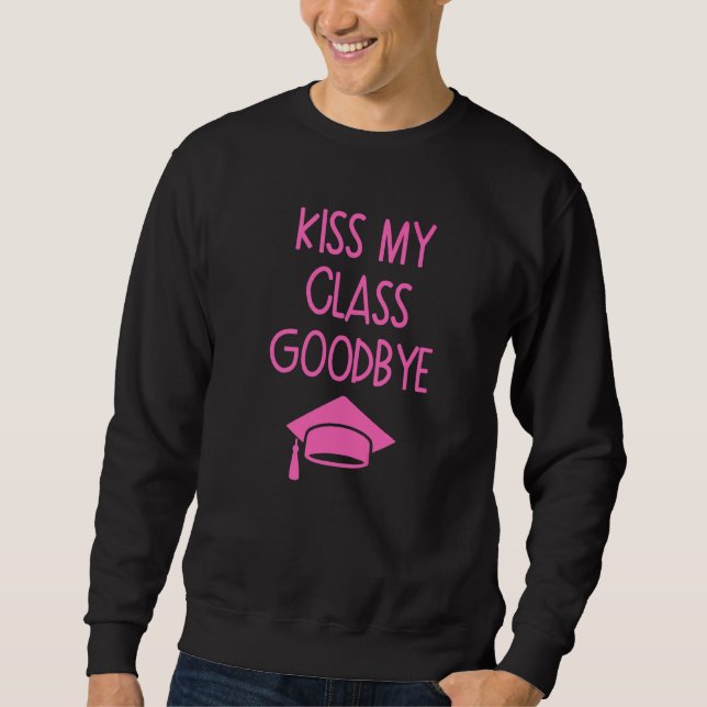 Kiss My Class Goodbye  Graduation Sweatshirt (Front)