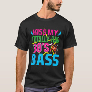 Kiss My Totally Rad 80s Bass  80s Colors 80s T-Shirt