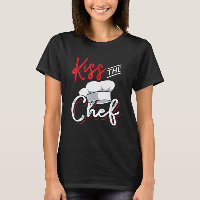 Kiss the chef  for culinary kitchen cook T-Shirt (Front)
