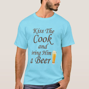 Kiss The Cook and Bring Him a Beer T-Shirt