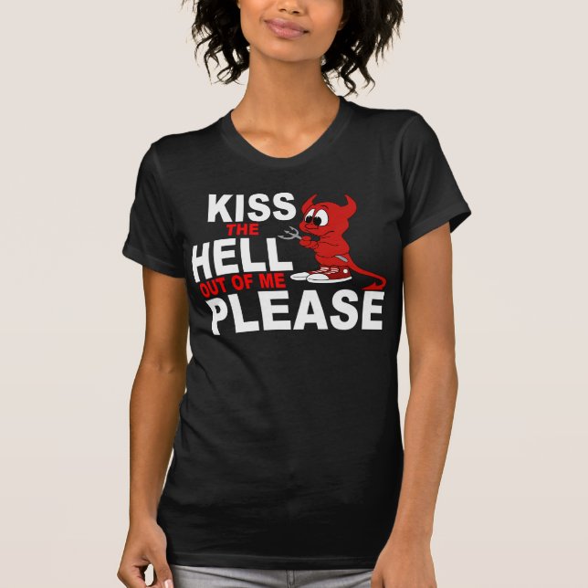 KISS THE HELL OUT OF ME PLEASE T-Shirt (Front)