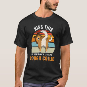 Kiss This If You Don't My Rough Collie Dog Puppy   T-Shirt