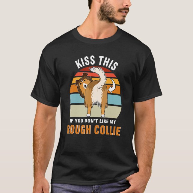 Kiss This If You Don't My Rough Collie Dog Puppy   T-Shirt (Front)
