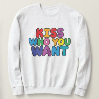 Kiss Who You Want Sweatshirt