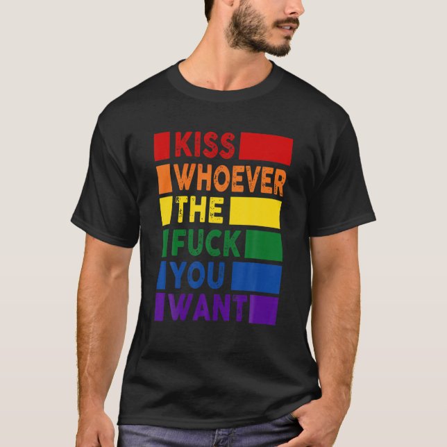 Kiss Whoever The F.Uck You Want LGBT T-Shirt (Front)