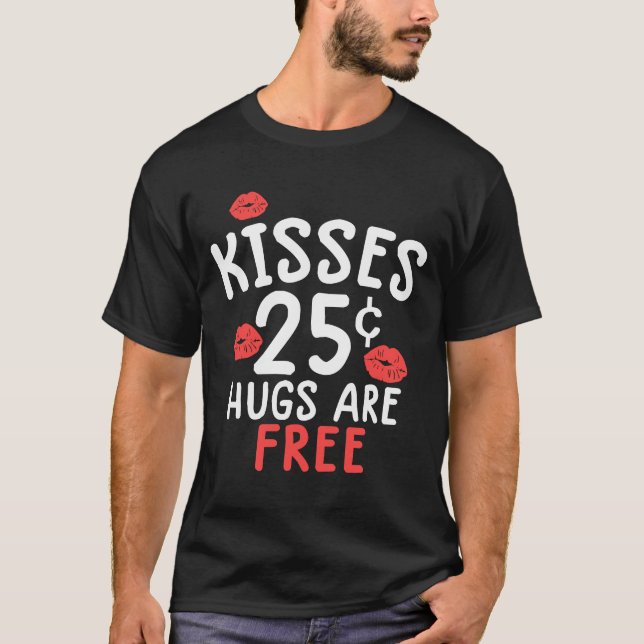 Kisses 25 cent Hugs are free valentine's day T-Shirt (Front)