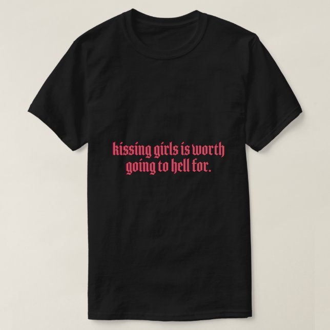 Kissing Girls is Worth Going to Hell For Sticker T-Shirt (Design Front)