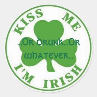 KissMeImIrish2, ...Or drunk...Or whatever... Classic Round Sticker