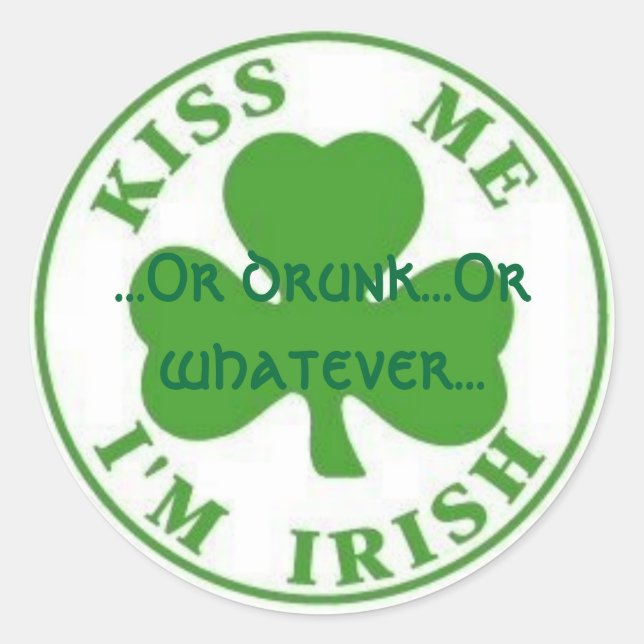 KissMeImIrish2, ...Or drunk...Or whatever... Classic Round Sticker (Front)