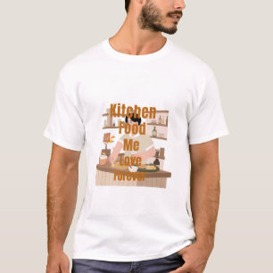 Kitchen, Food, Me, Love Forever – Funny Food Lover T-Shirt