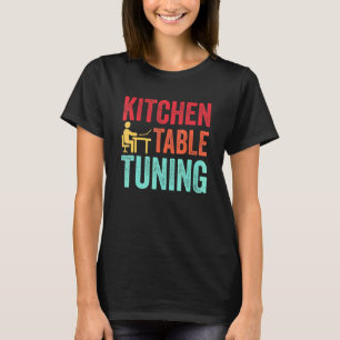Kitchen Table Tuning Funny T-Shirt
