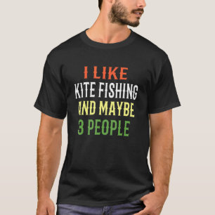 Kite Fishing Design I Like Kite Fishing And Maybe T-Shirt