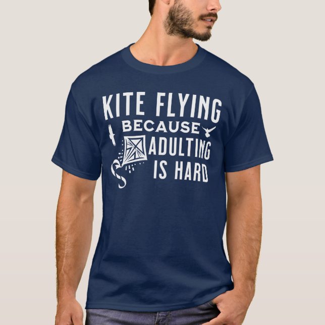 Kite Flying Because Adulting Is Hard Kite Lovers T-Shirt (Front)